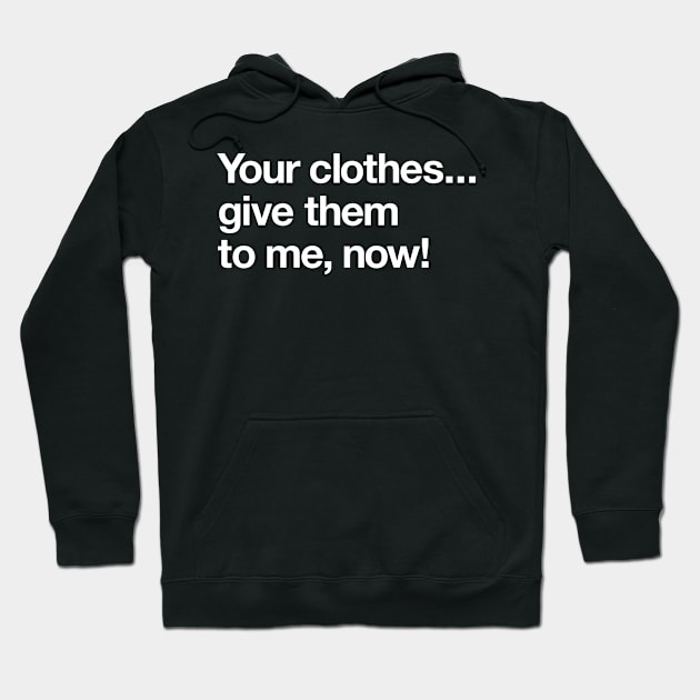 Your clothes – give them to me now Hoodie by Popvetica